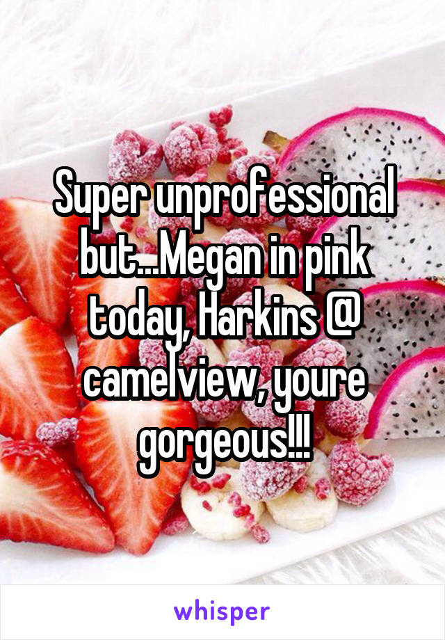 Super unprofessional but...Megan in pink today, Harkins @ camelview, youre gorgeous!!!