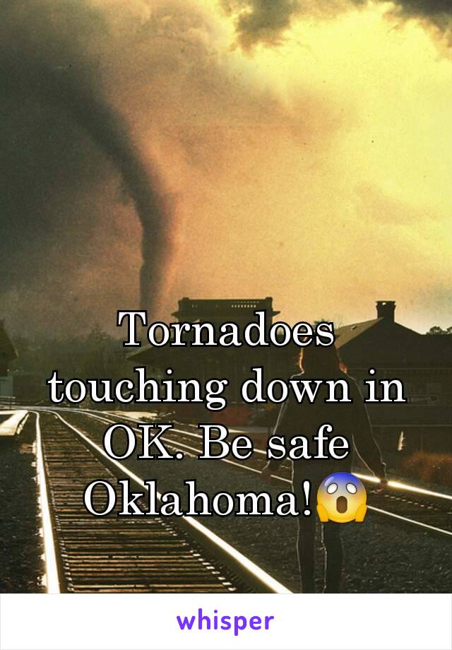 Tornadoes touching down in OK. Be safe Oklahoma!😱