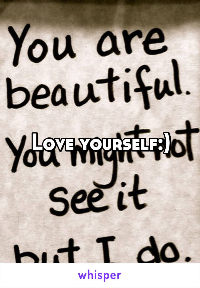 Love yourself:)