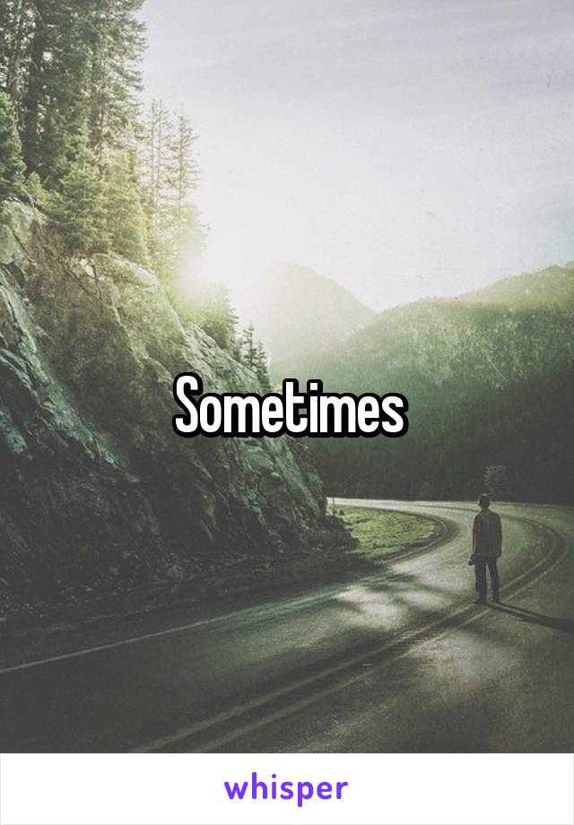 Sometimes