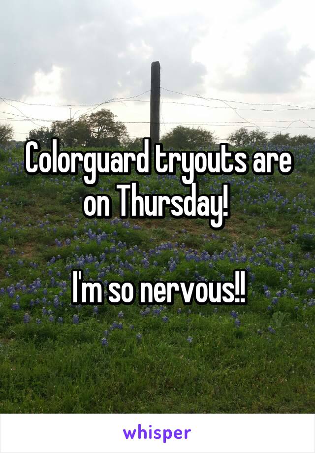 Colorguard tryouts are on Thursday! 

I'm so nervous!!