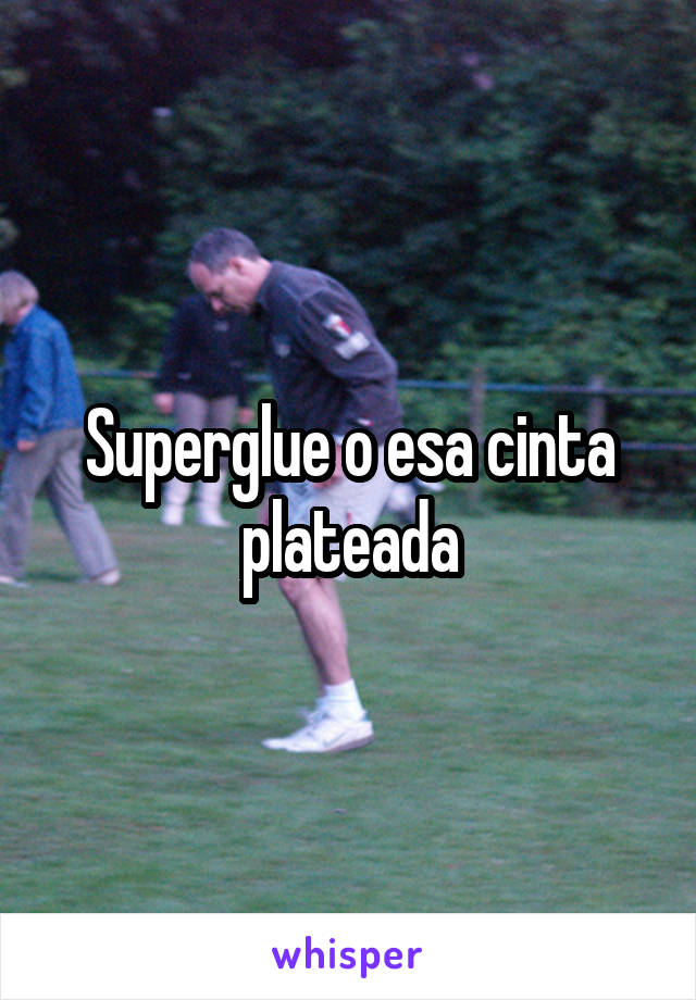 Superglue o esa cinta plateada