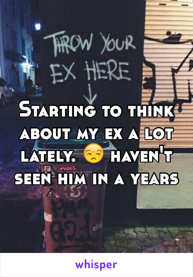 Starting to think about my ex a lot lately. 😒 haven't seen him in a years 