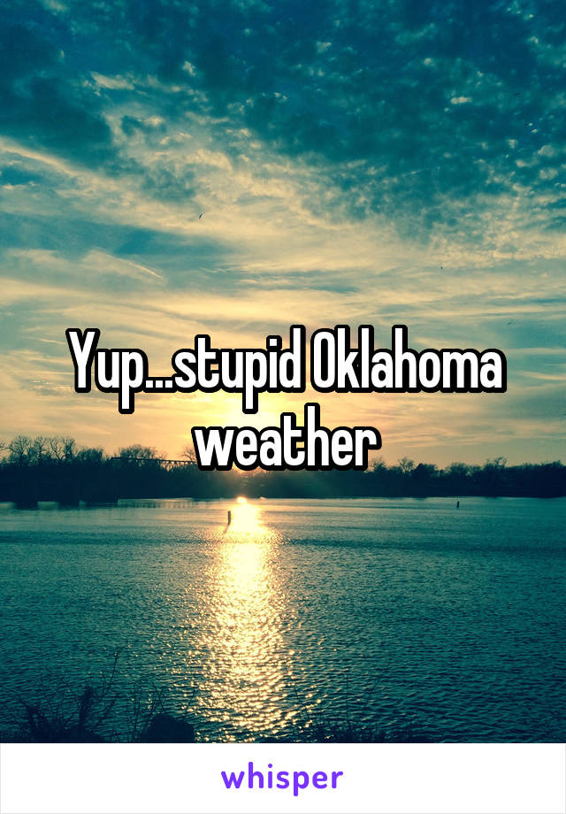 Yup...stupid Oklahoma weather