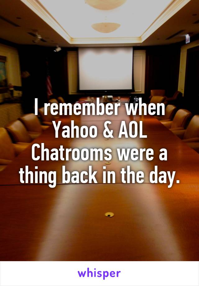 I remember when Yahoo & AOL Chatrooms were a thing back in the day.