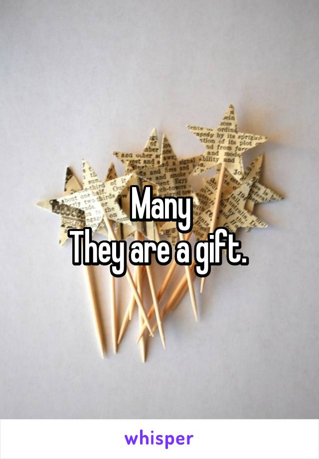 Many
They are a gift. 