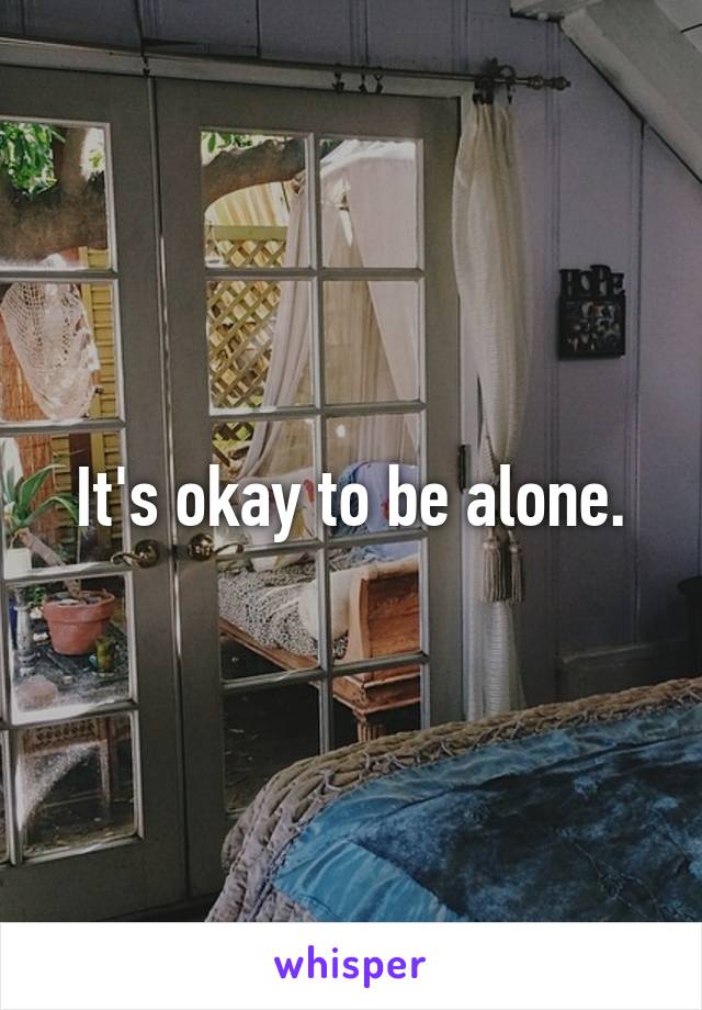 It's okay to be alone.