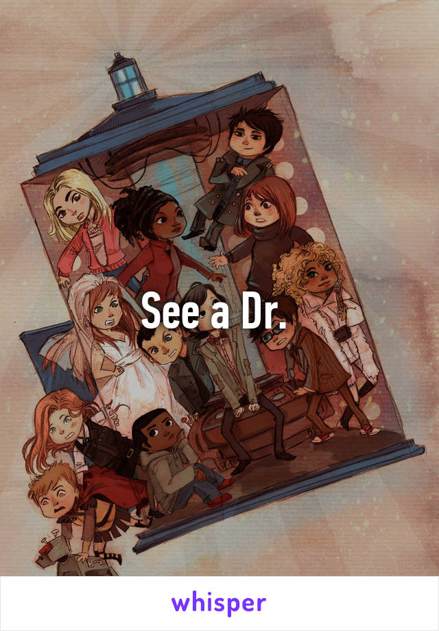 See a Dr. 