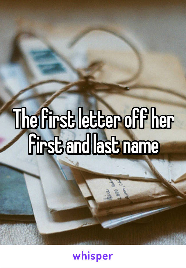 The first letter off her first and last name