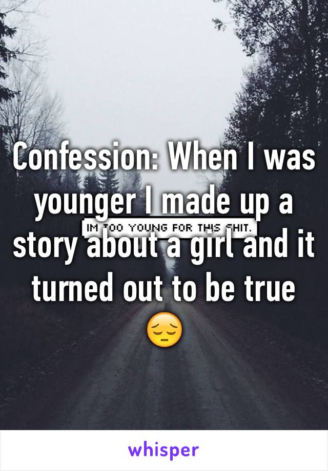Confession: When I was younger I made up a story about a girl and it turned out to be true 😔