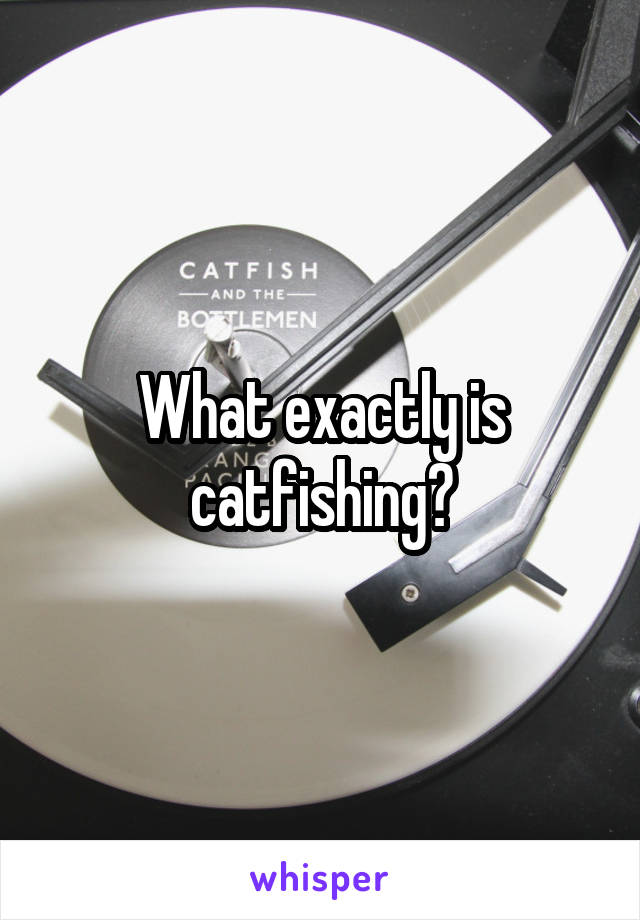 What exactly is catfishing?