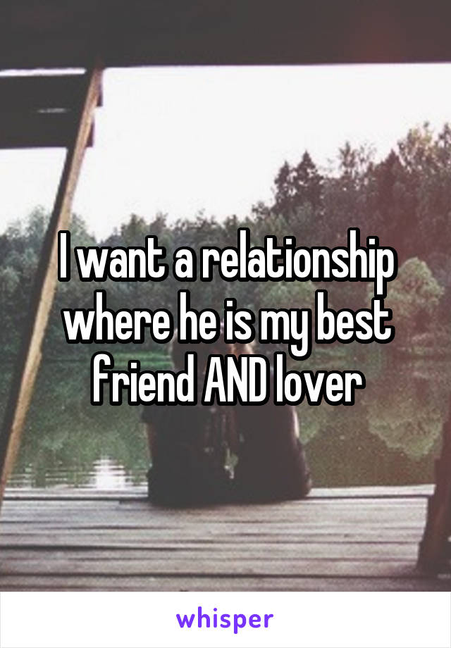I want a relationship where he is my best friend AND lover