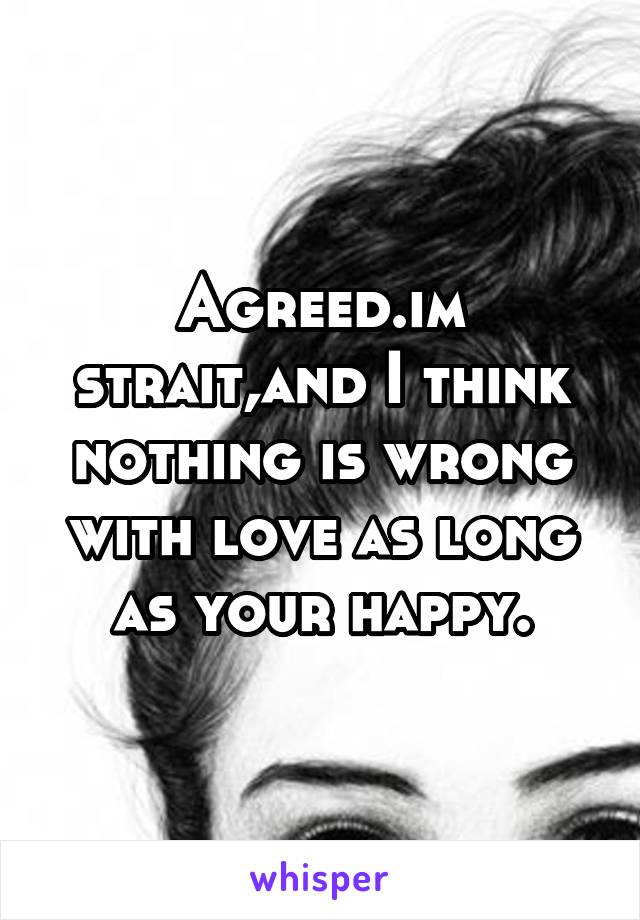 Agreed.im strait,and I think nothing is wrong with love as long as your happy.