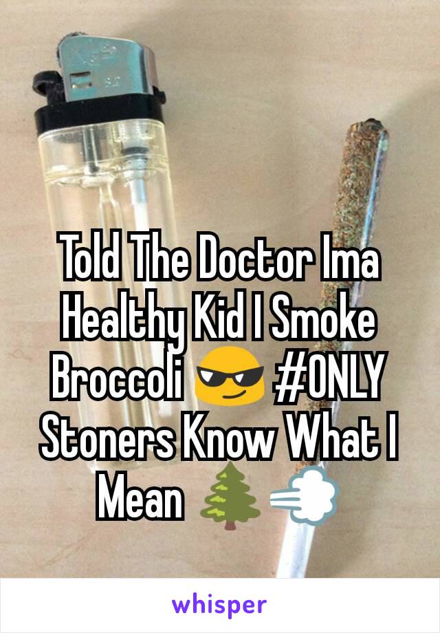 Told The Doctor Ima Healthy Kid I Smoke Broccoli 😎 #ONLY Stoners Know What I Mean 🌲💨