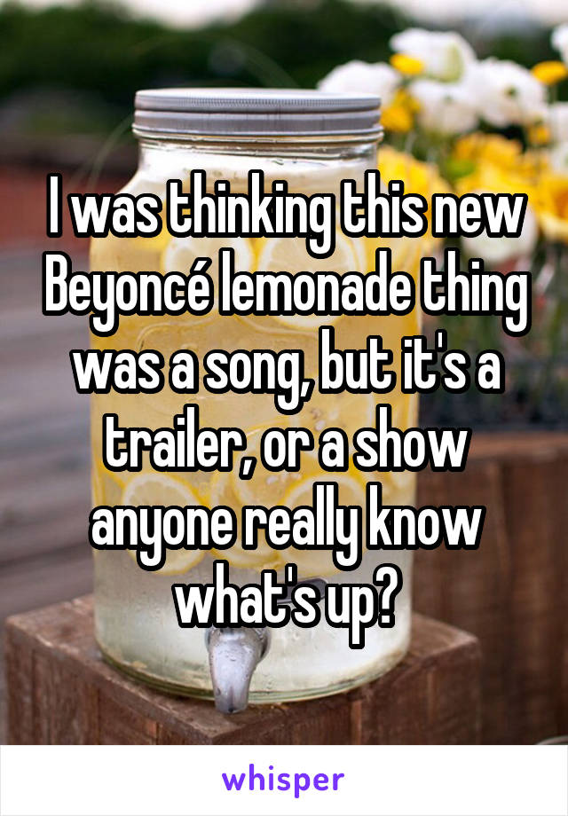 I was thinking this new Beyoncé lemonade thing was a song, but it's a trailer, or a show anyone really know what's up?