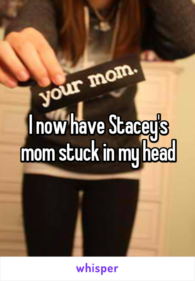 I now have Stacey's mom stuck in my head