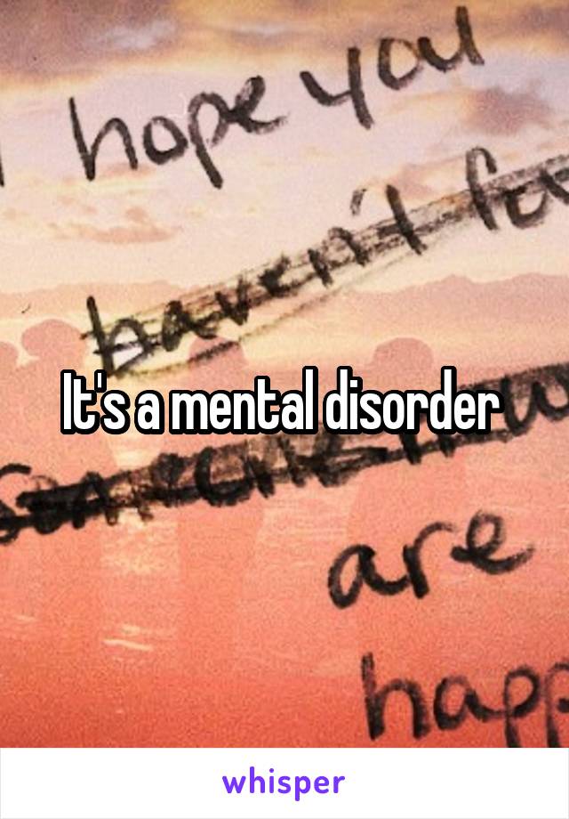 It's a mental disorder 