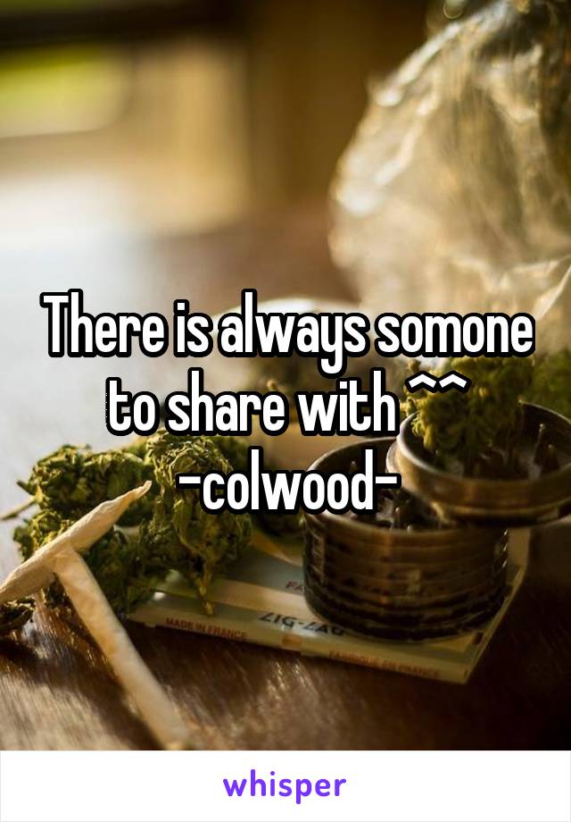 There is always somone to share with ^^
-colwood-