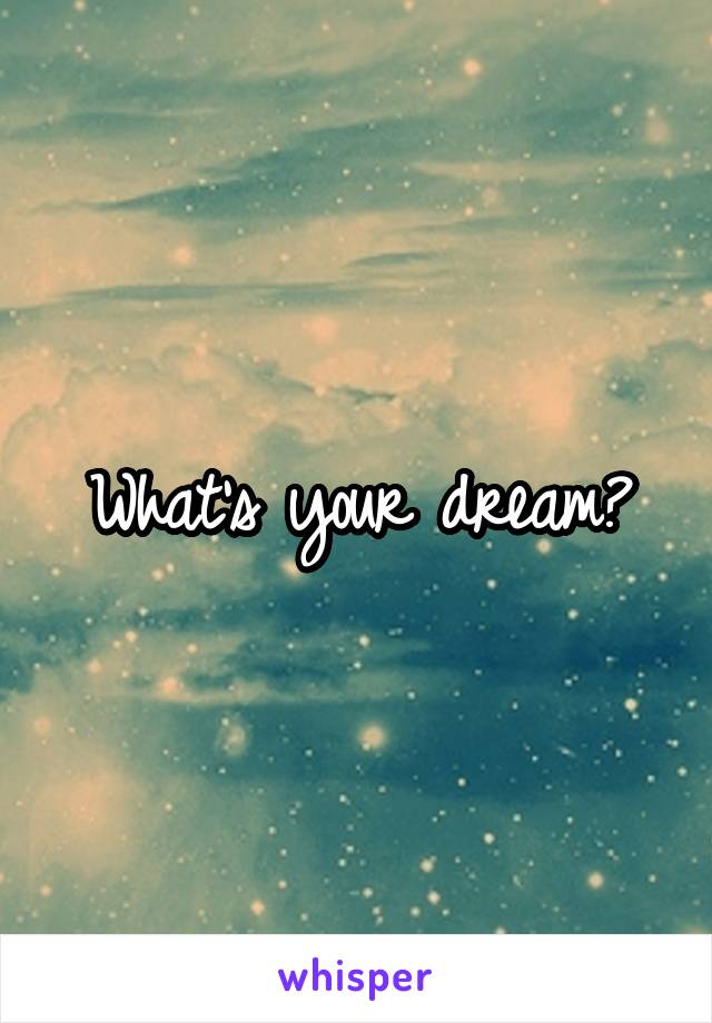 What's your dream?