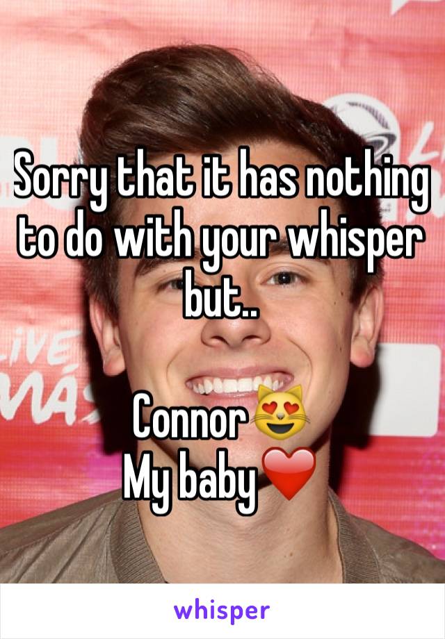 Sorry that it has nothing to do with your whisper but..

Connor😻
My baby❤️