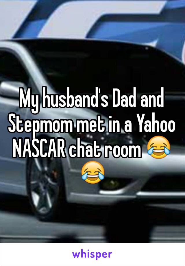 My husband's Dad and Stepmom met in a Yahoo NASCAR chat room 😂😂