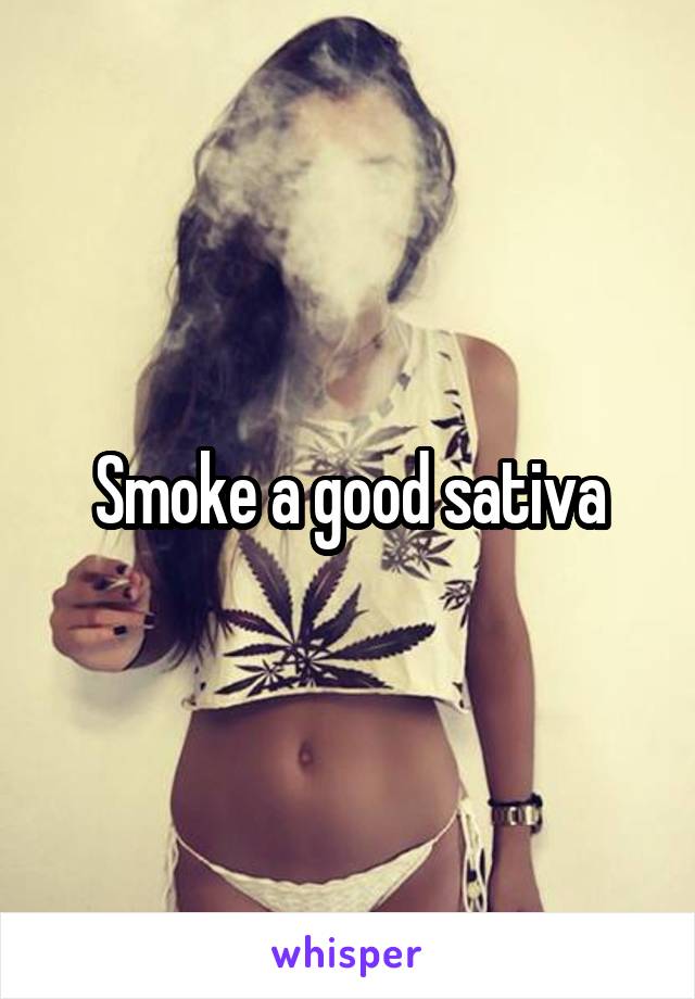 Smoke a good sativa