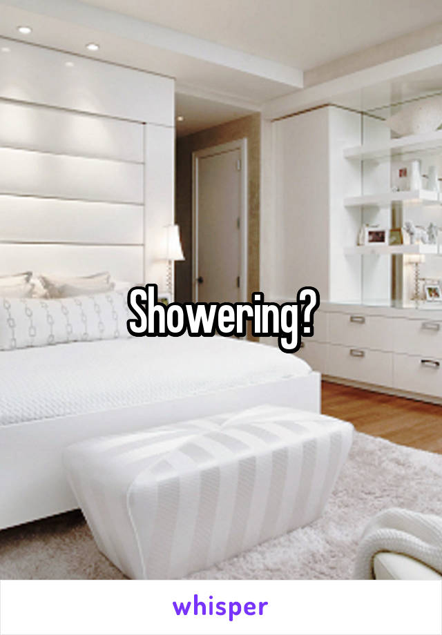 Showering?