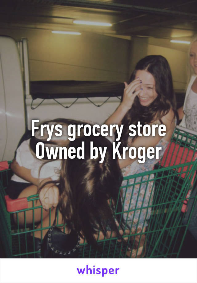 Frys grocery store Owned by Kroger