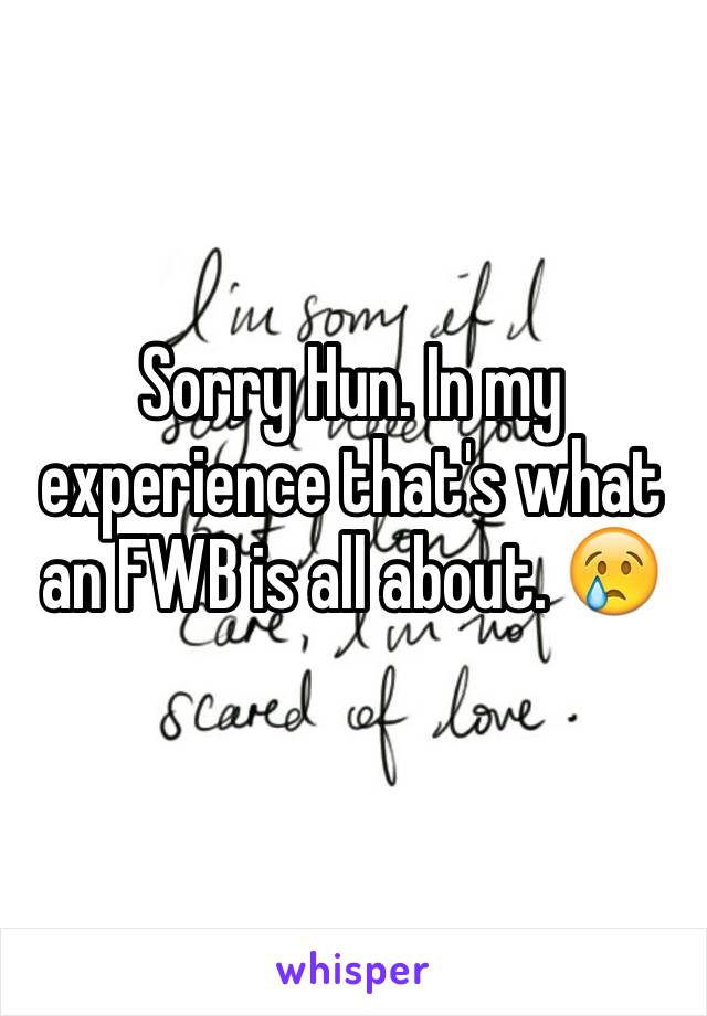 Sorry Hun. In my experience that's what an FWB is all about. 😢