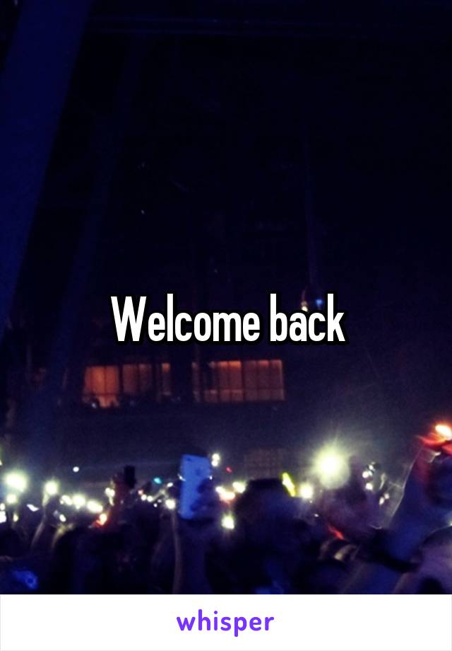 Welcome back