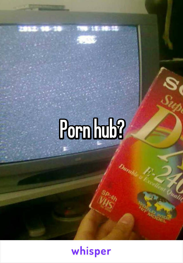 Porn hub?