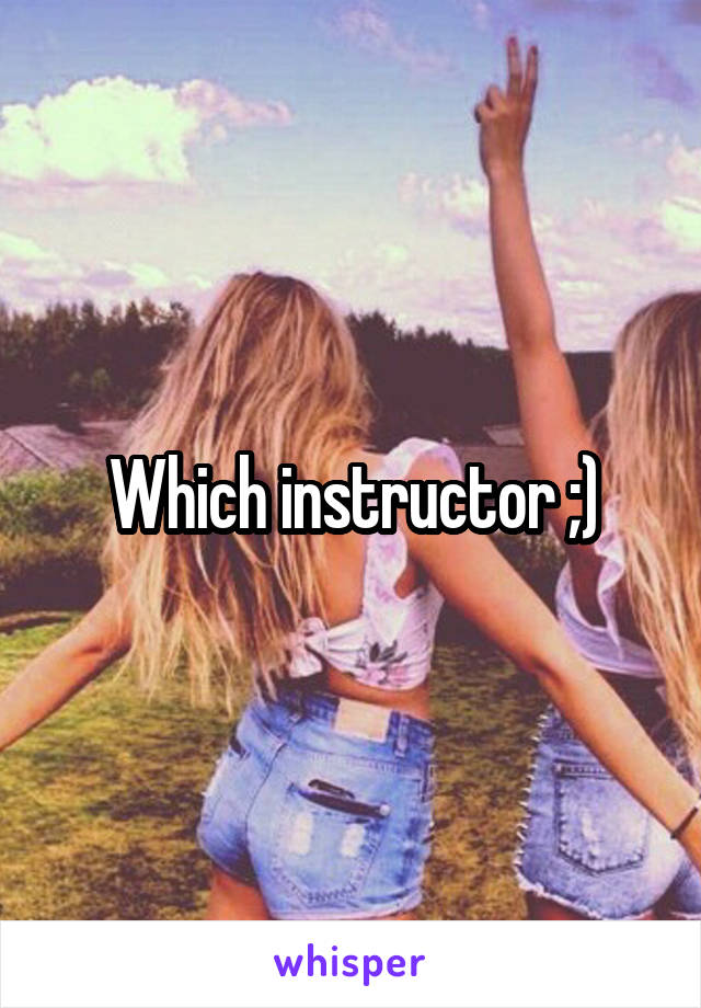 Which instructor ;)