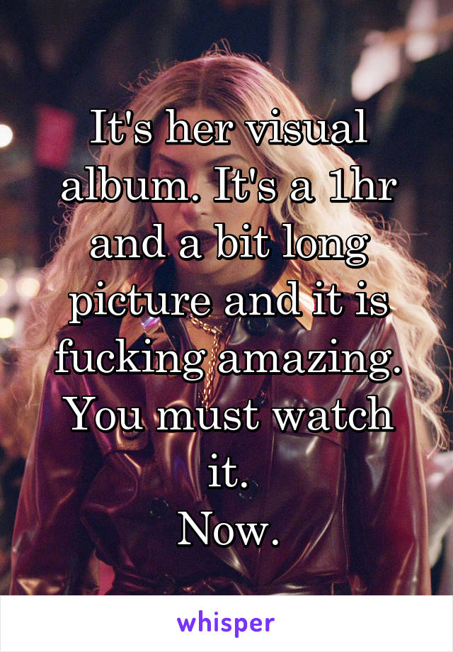 It's her visual album. It's a 1hr and a bit long picture and it is fucking amazing.
You must watch it.
Now.
