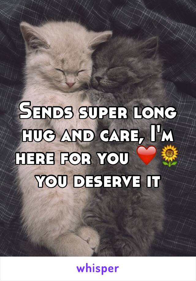 Sends super long hug and care, I'm here for you ❤️🌻 you deserve it