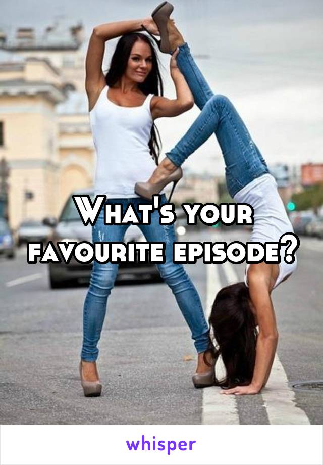 What's your favourite episode?