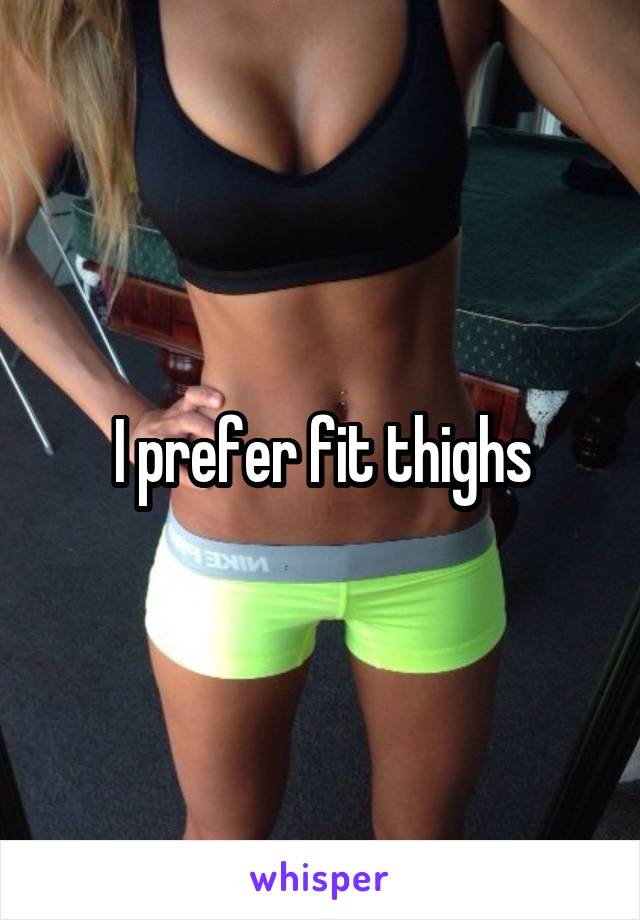 I prefer fit thighs