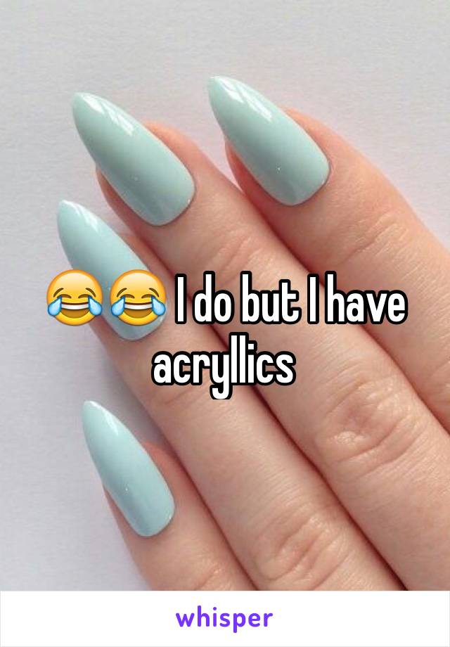 😂😂 I do but I have acryllics 