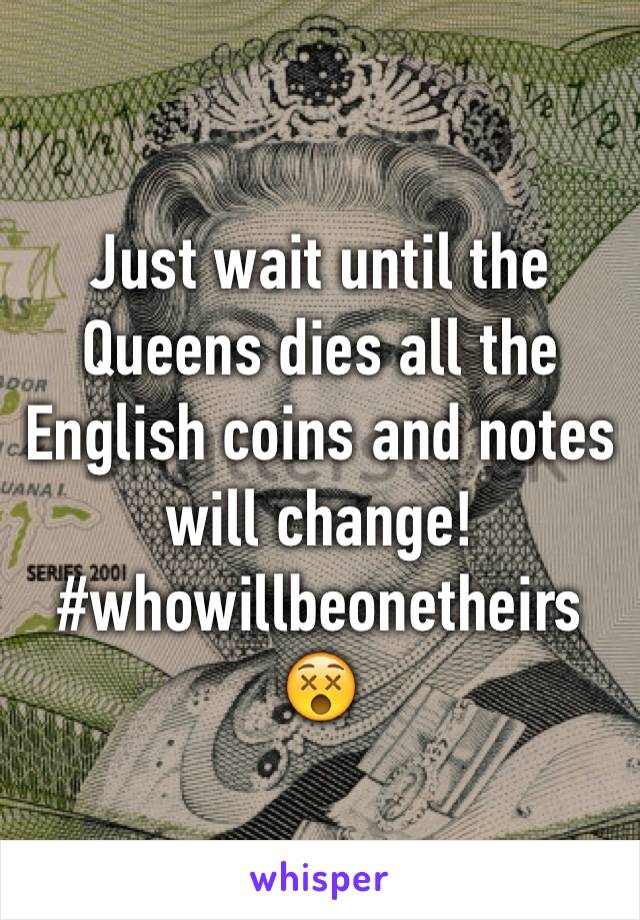 Just wait until the Queens dies all the English coins and notes will change!
#whowillbeonetheirs 
😵