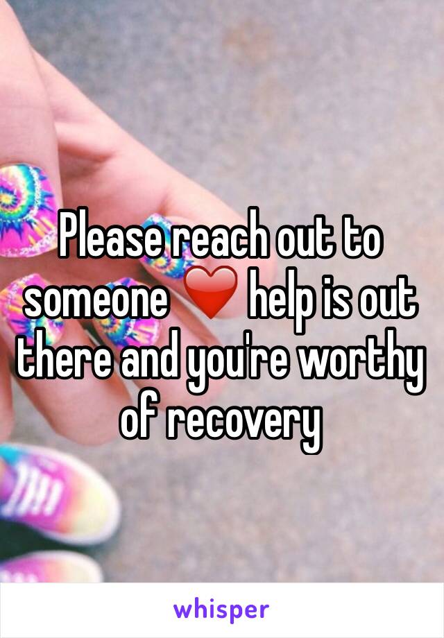 Please reach out to someone ❤️ help is out there and you're worthy of recovery