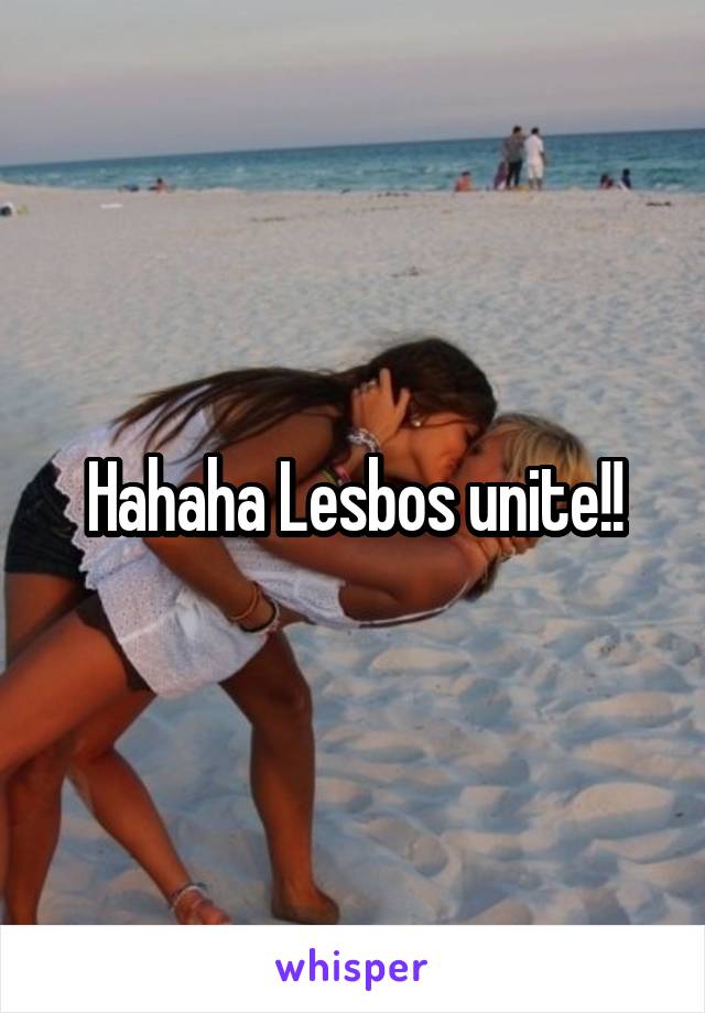 Hahaha Lesbos unite!!