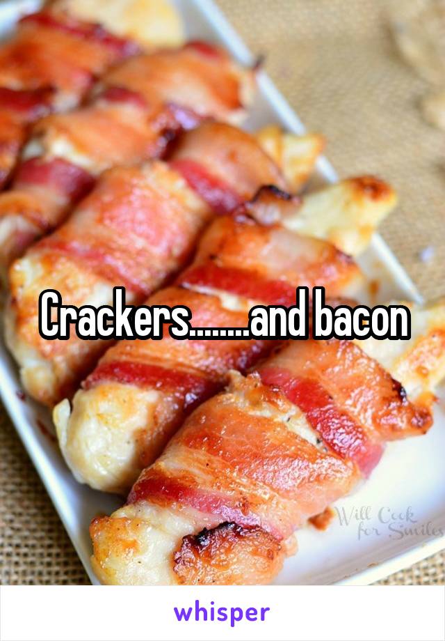 Crackers........and bacon