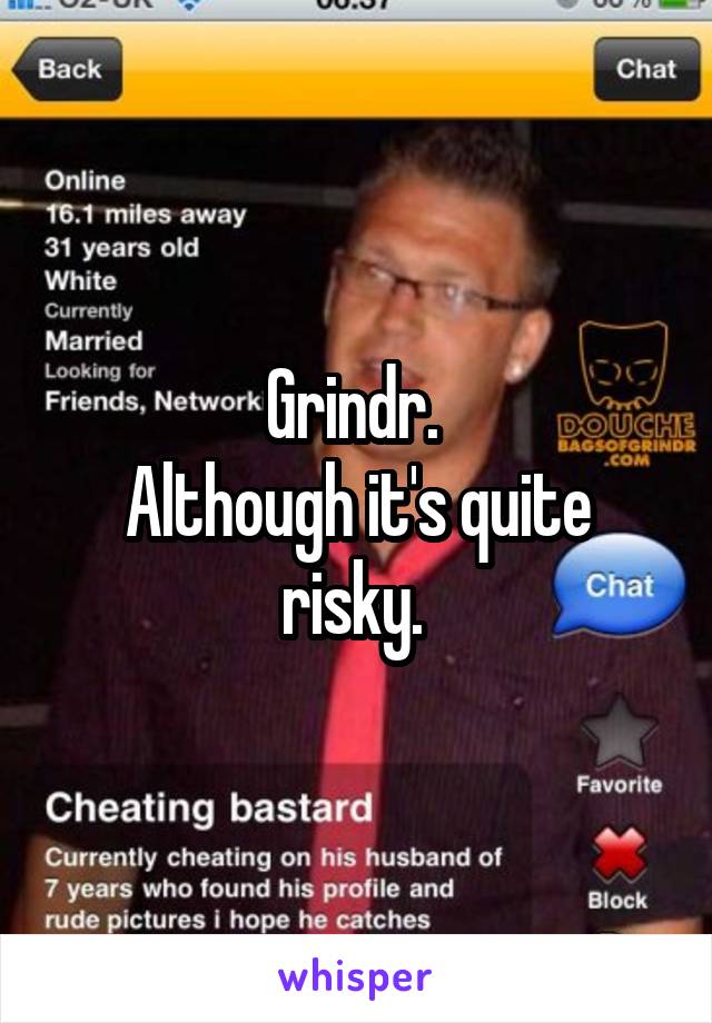 Grindr. 
Although it's quite risky. 