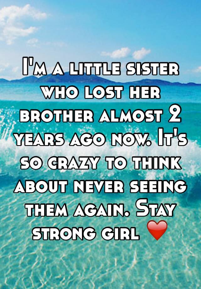 i-m-a-little-sister-who-lost-her-brother-almost-2-years-ago-now-it-s