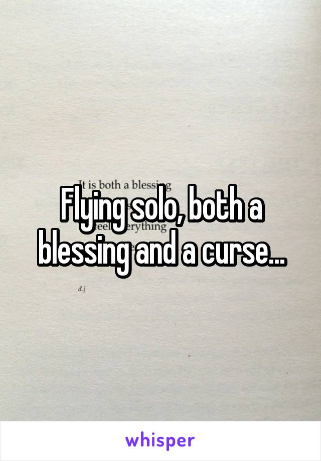 Flying solo, both a blessing and a curse...