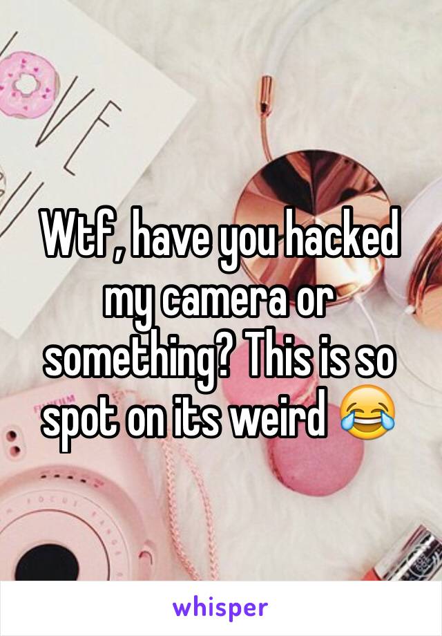 Wtf, have you hacked my camera or something? This is so spot on its weird 😂