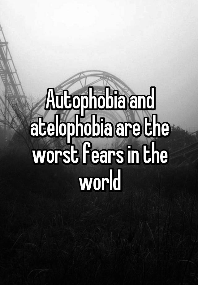 autophobia-and-atelophobia-are-the-worst-fears-in-the-world