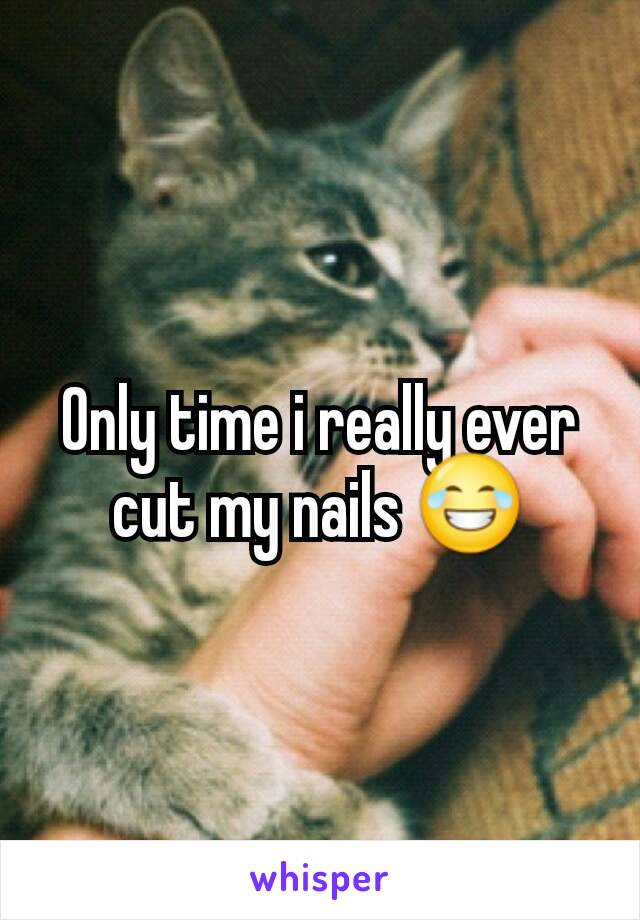 Only time i really ever cut my nails 😂