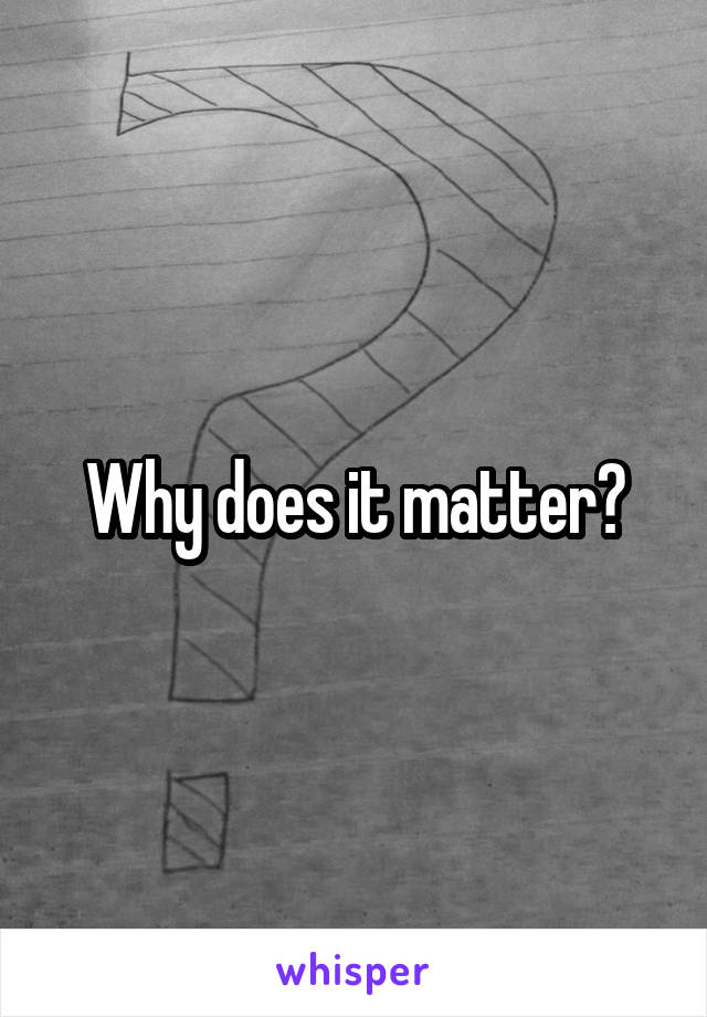 why-does-it-matter