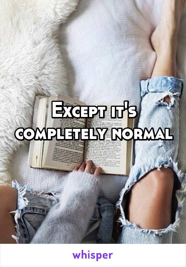 Except it's completely normal 