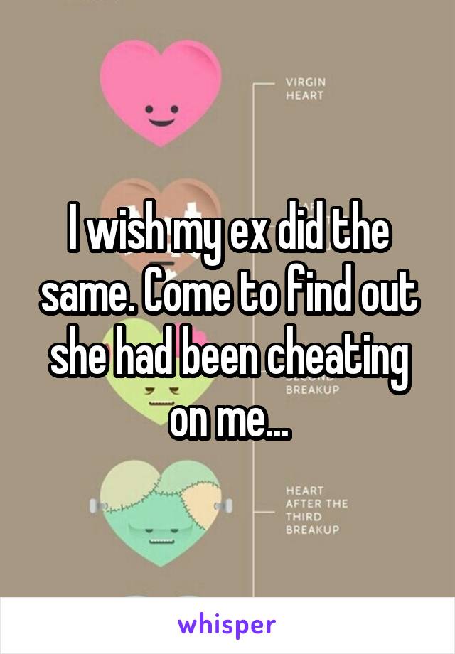 I wish my ex did the same. Come to find out she had been cheating on me...